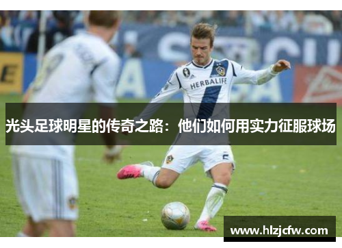 光头足球明星的传奇之路：他们如何用实力征服球场