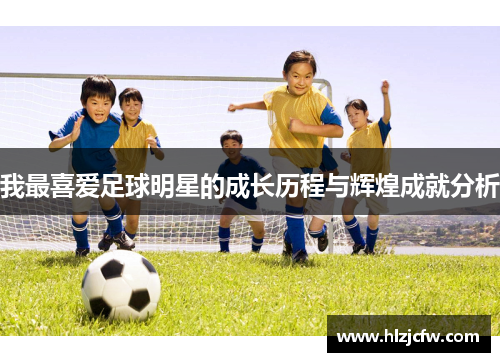 我最喜爱足球明星的成长历程与辉煌成就分析