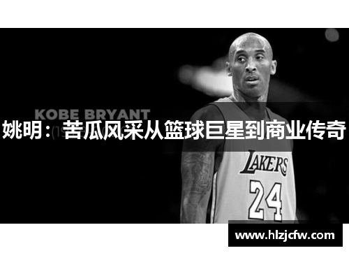 姚明：苦瓜风采从篮球巨星到商业传奇