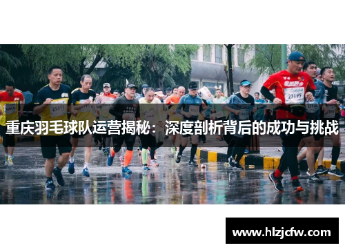 重庆羽毛球队运营揭秘：深度剖析背后的成功与挑战