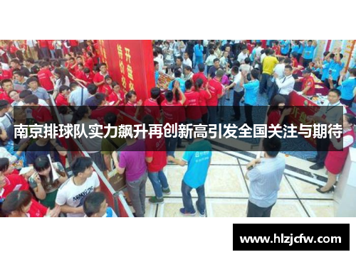南京排球队实力飙升再创新高引发全国关注与期待