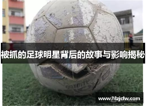被抓的足球明星背后的故事与影响揭秘