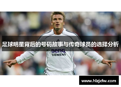 足球明星背后的号码故事与传奇球员的选择分析