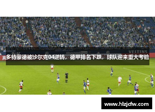 多特蒙德被沙尔克04逆转，德甲排名下跌，球队迎来重大考验