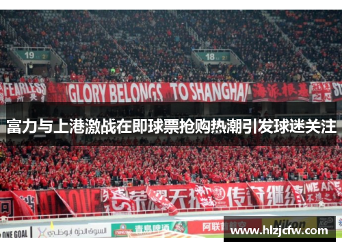 富力与上港激战在即球票抢购热潮引发球迷关注