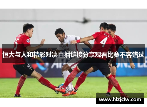 恒大与人和精彩对决直播链接分享观看比赛不容错过